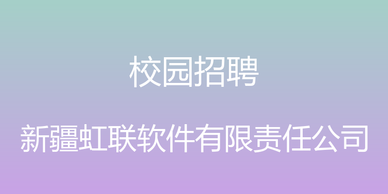 校园招聘 - 新疆虹联软件有限责任公司